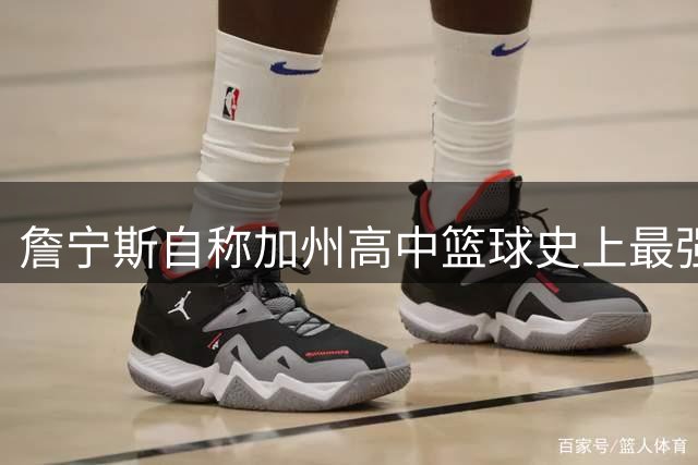 詹宁斯自称加州高中篮球史上最强后卫 点名哈登威少不及自己