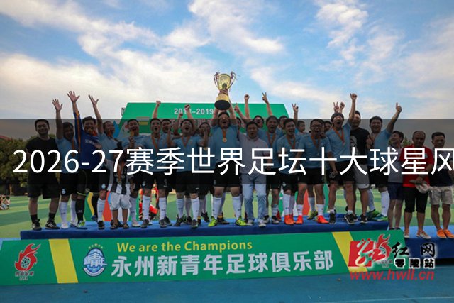 2026-27赛季世界足坛十大球星风云榜